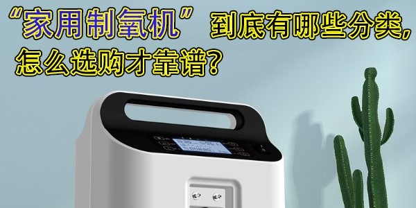 家用制氧機(jī)到底有哪些分類，怎么選購才靠譜？